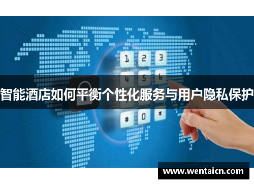 智能酒店如何平衡个性化服务与用户隐私保护